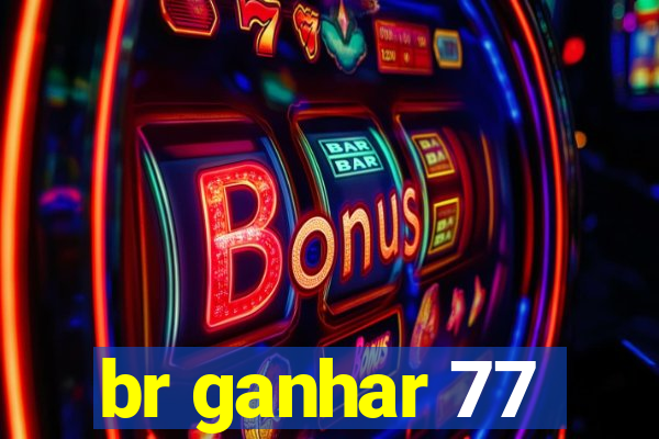 br ganhar 77